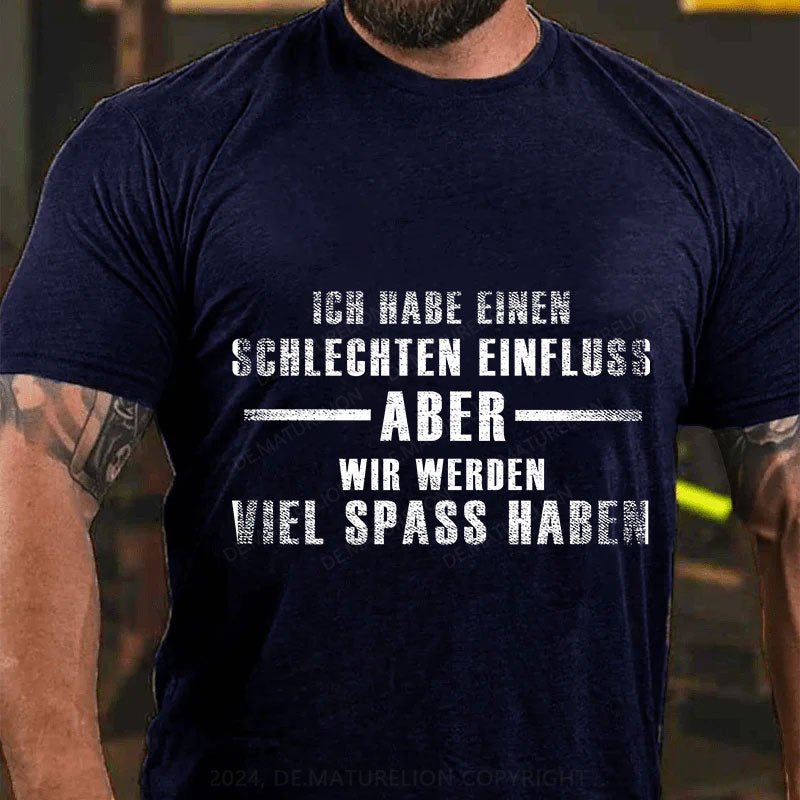 Ich habe einen schlechten Einfluss, aber wir werden viel Spaß haben T-Shirt