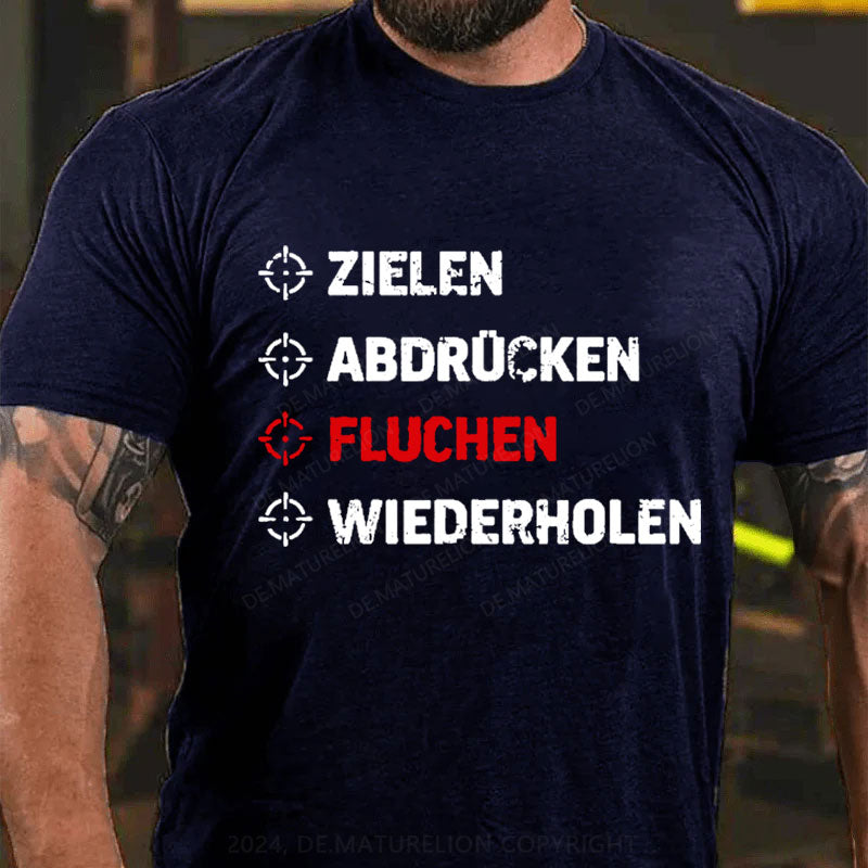 Zielen Abdrücken Fluchen Wiederholen T-Shirt