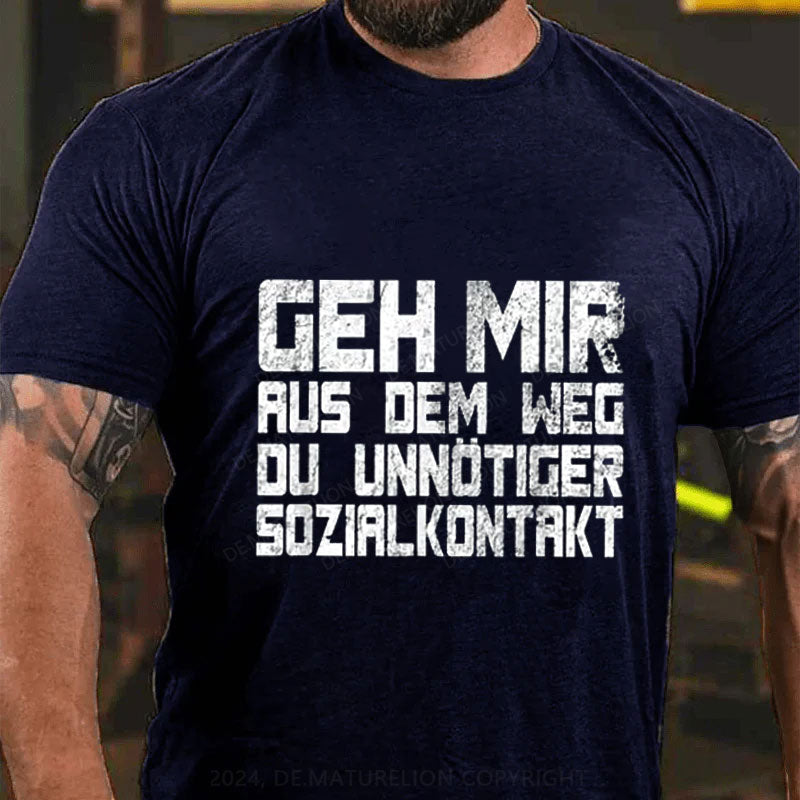 Geh Mir Aus Dem Weg Du Unnotiger Sozialkontakt T-Shirt