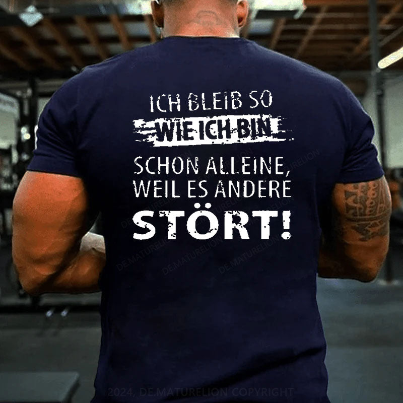 Ich Bleib So Wie Ich Bin Schon Alleine, Weil Es Andere Stört T-Shirt