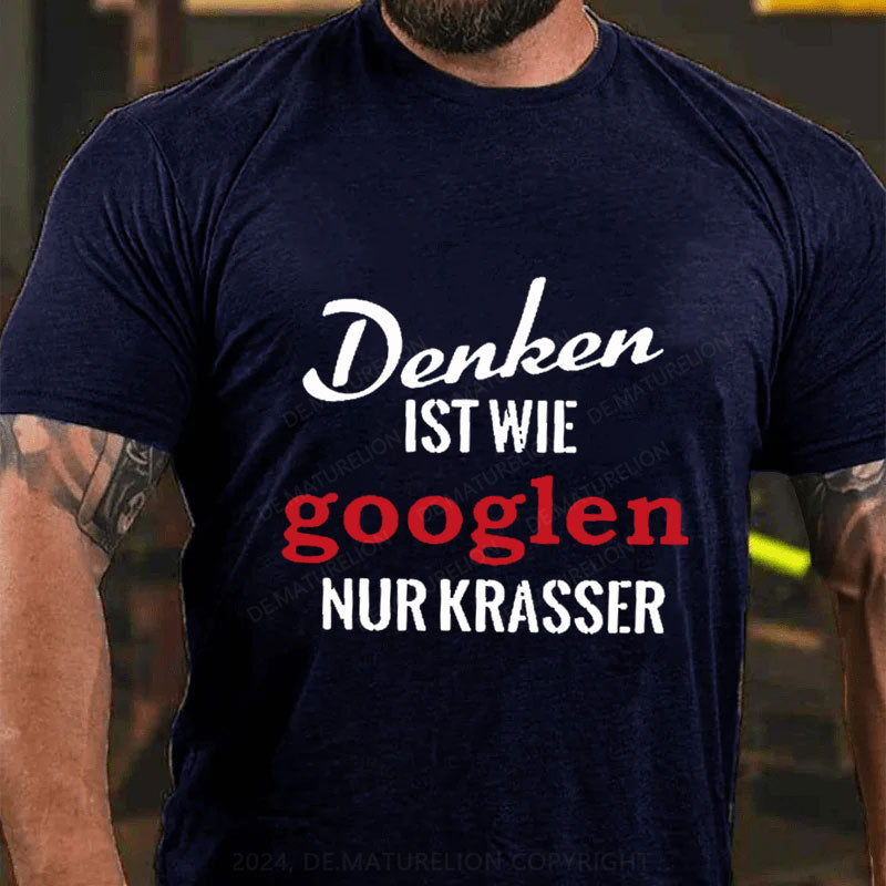 Denken ist wie googlen, nur krasser T-Shirt