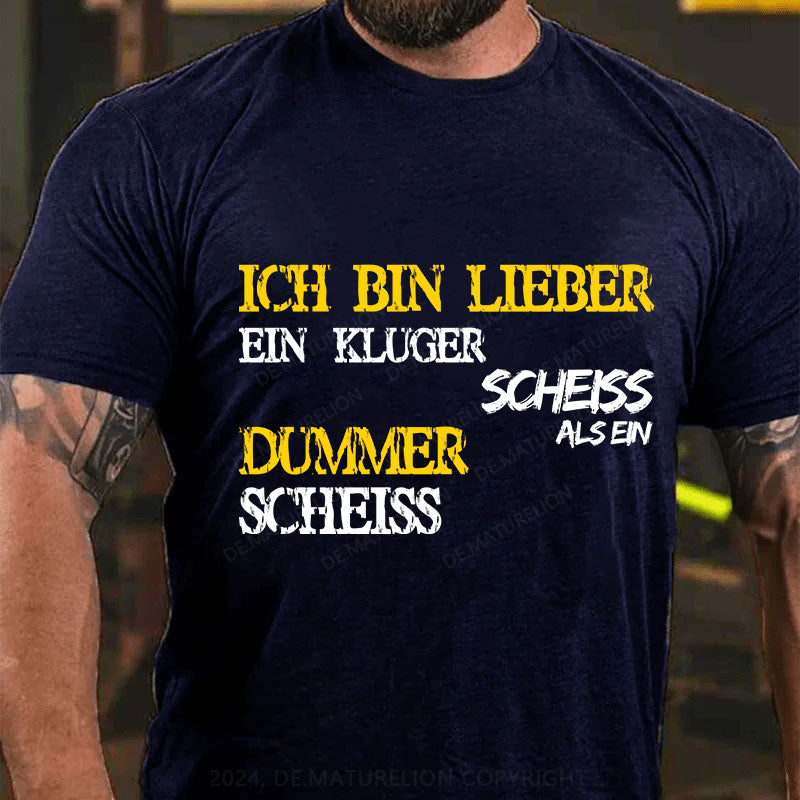 Ich Bin Lieber Ein Kluger Scheiss Als Ein Dummer Scheiss T-Shirt