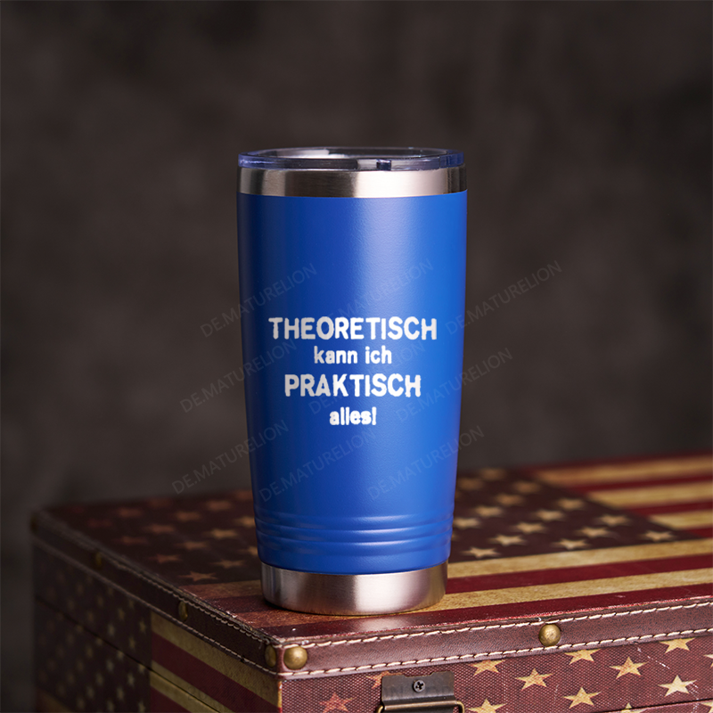 20oz Tumbler Theoretisch Kann Ich Praktisch Alles! Thermosflasche Tumbler