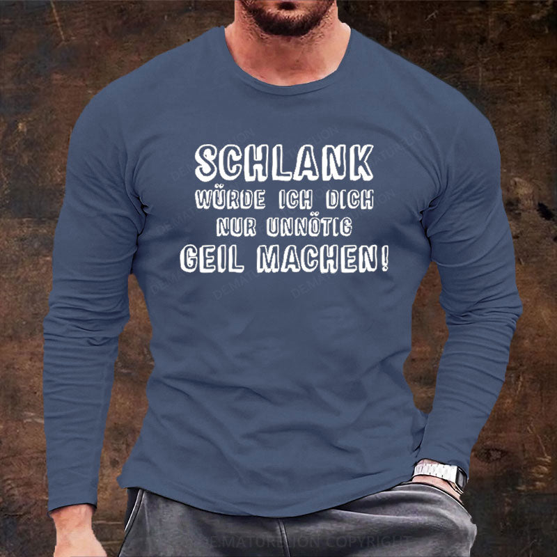 Schlank Würde Ich Dich Nur Unnötig Geil Machen Langarm Shirt