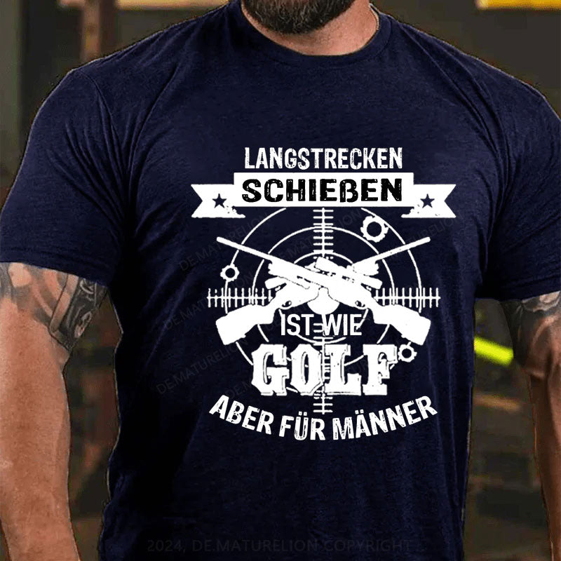 Langstrecken Schießen ist wie Golf aber für Männer T-Shirt