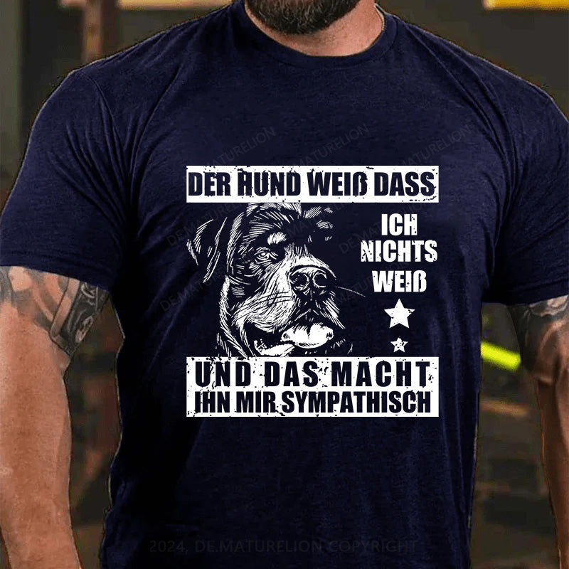 Der Hund weiß, dass ich nichts weiß - und das macht ihn mir sympathisch T-Shirt