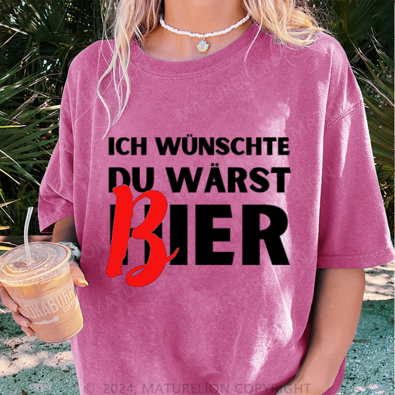 Maturelion Ich Wünsche Du Wärst Bier Damen Gewaschene Vintage T-Shirt