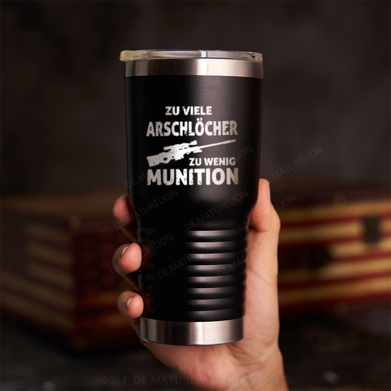 20oz Tumbler Zu viele Arschlöcher zu wenig Munition Thermosflasche Tumbler