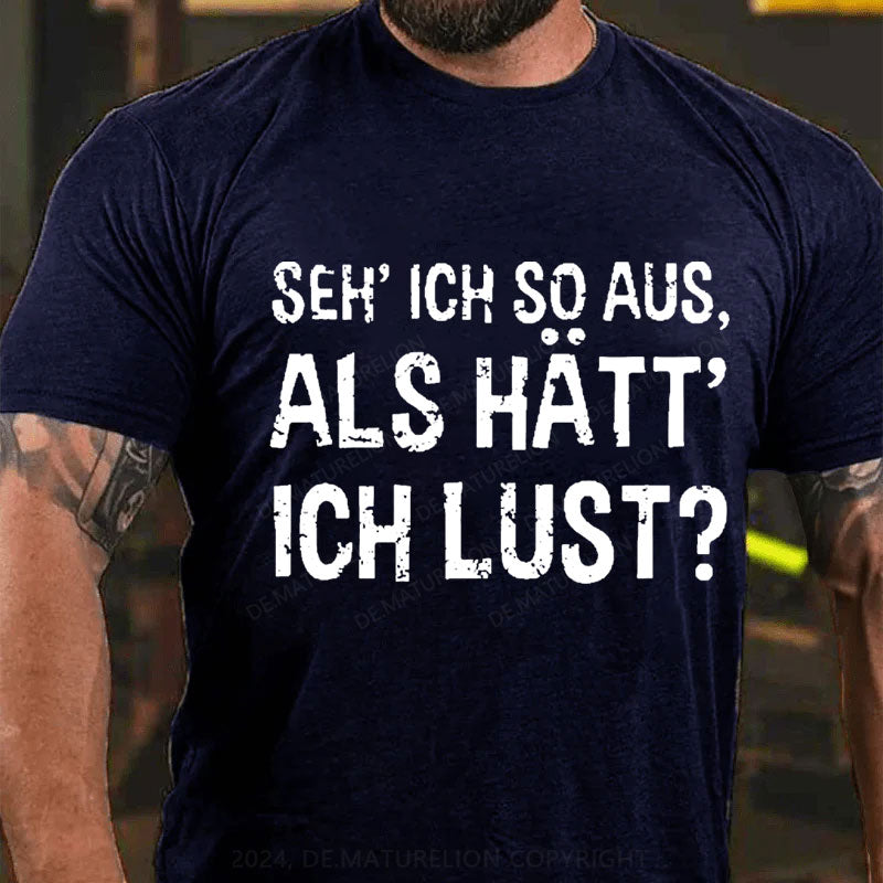 Seh ich so aus, als hätt ich Lust T-Shirt