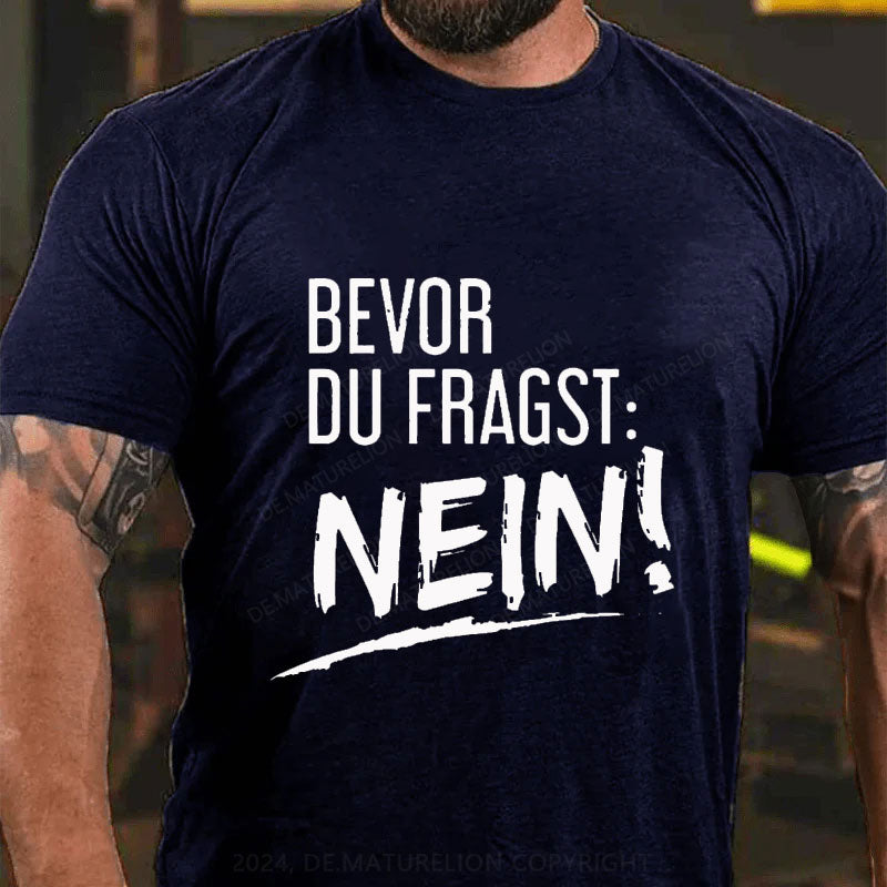 Bevor Du Fragst: Nein! T-Shirt