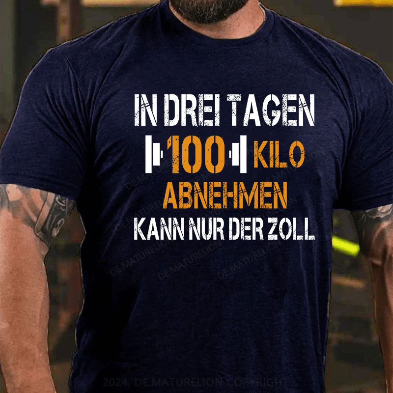 In drei Tagen 100 Kilo abnehmen – kann nur der Zoll T-Shirt