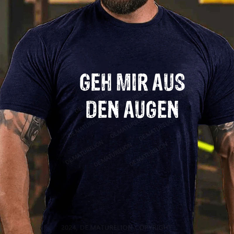 Geh mir aus den Augen T-Shirt