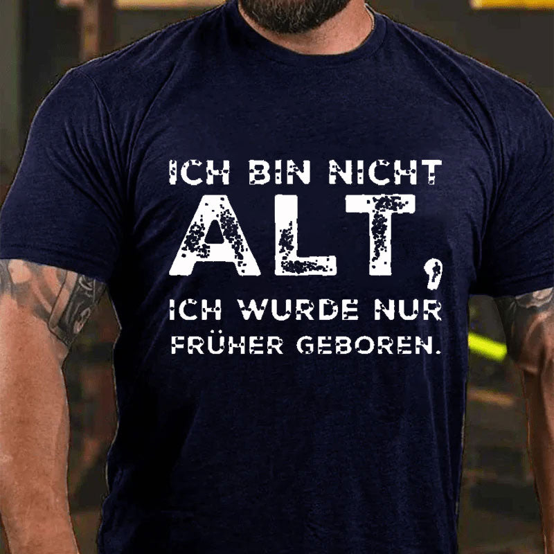 Ich Bin Nicht Alt Ich Wurde Nur Früher Geboren T-Shirt