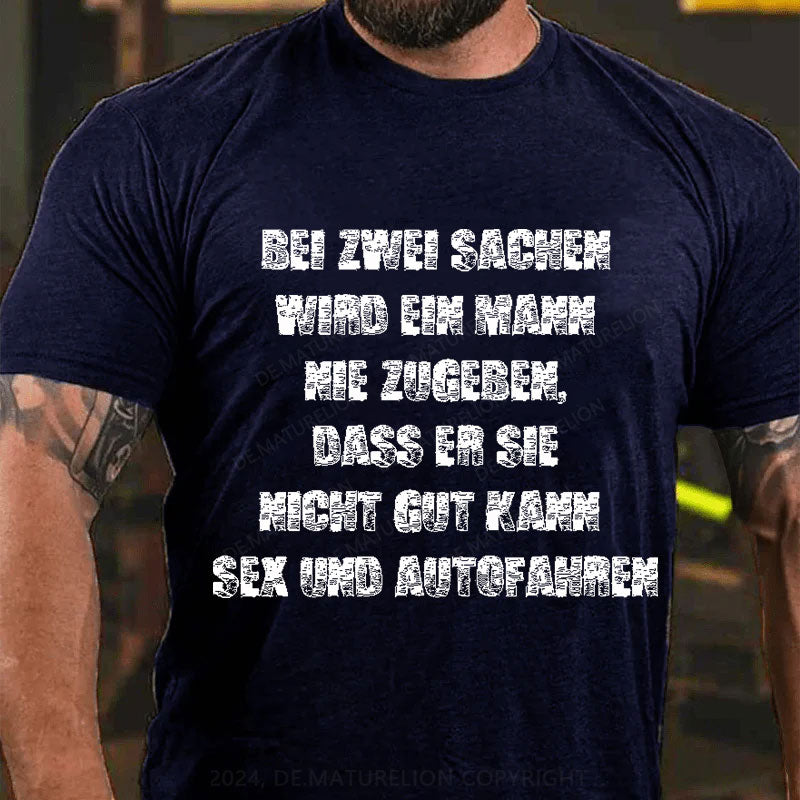 Bei zwei Sachen wird ein Mann nie zugeben Sex und Autofahren T-Shirt