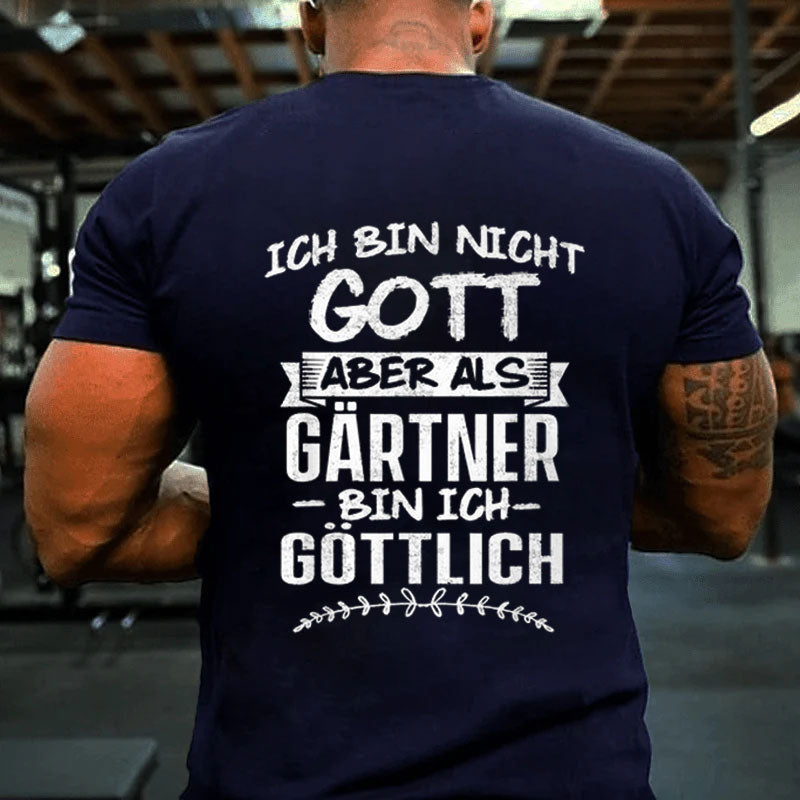 Ich Bin Nicht Gott Aber Als Gärtner Bin Ich Göttlich Garten T-Shirt