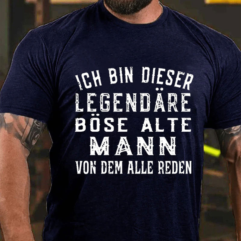 Ich Bin Dieser Legendäre Böse Alte Mann Von Dem Alle Reden T-Shirt