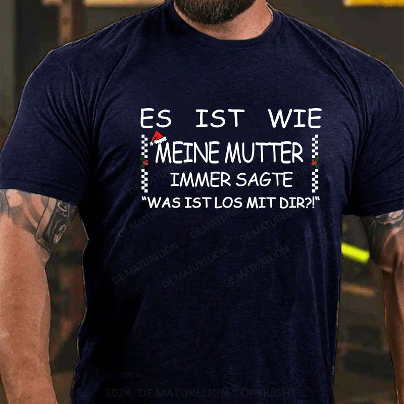 Es Ist Wie Meine Mutter Immer Sagte „Was Ist Los Mit Dir!“ T-Shirt