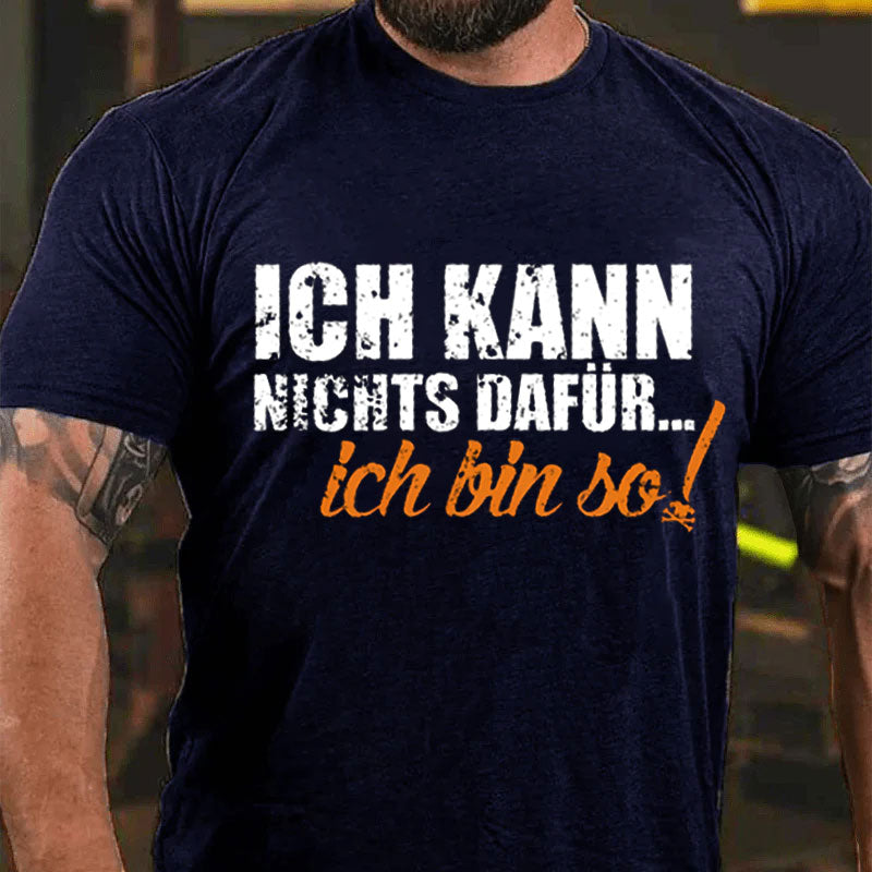 Ich Kann Nichts Dafür ... Ich Bin So T-Shirt