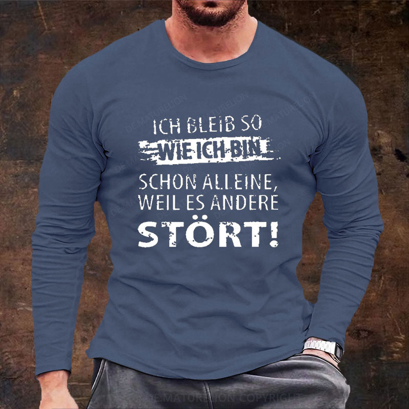 Ich Bleib So Wie Ich Bin Schon Alleine, Weil Es Andere Stört Langarm Shirt