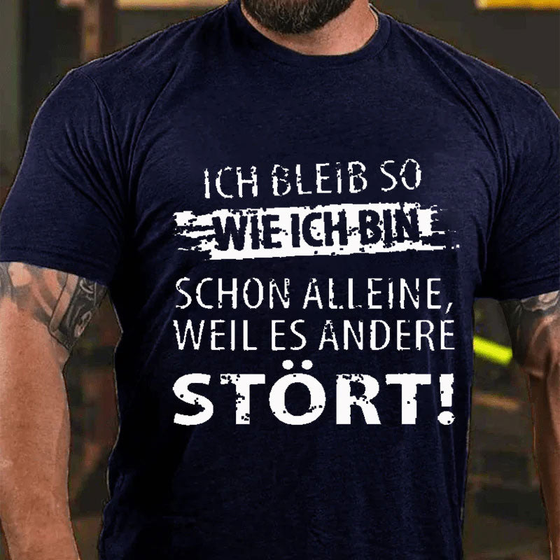 Ich Bleib So Wie Ich Bin Schon Alleine, Weil Es Andere Stört T-Shirt