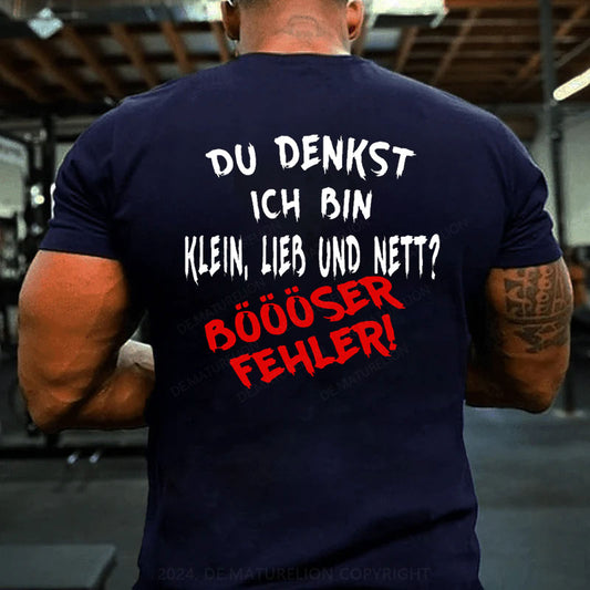 Du Denkst Ich Bin Klein Lieb Und Nett Böööser Fehler! T-Shirt