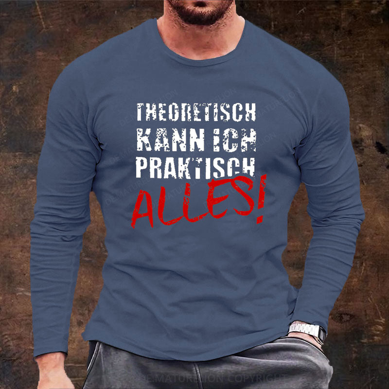 Theoretisch Kann Ich Praktisch Alles Langarm Shirt