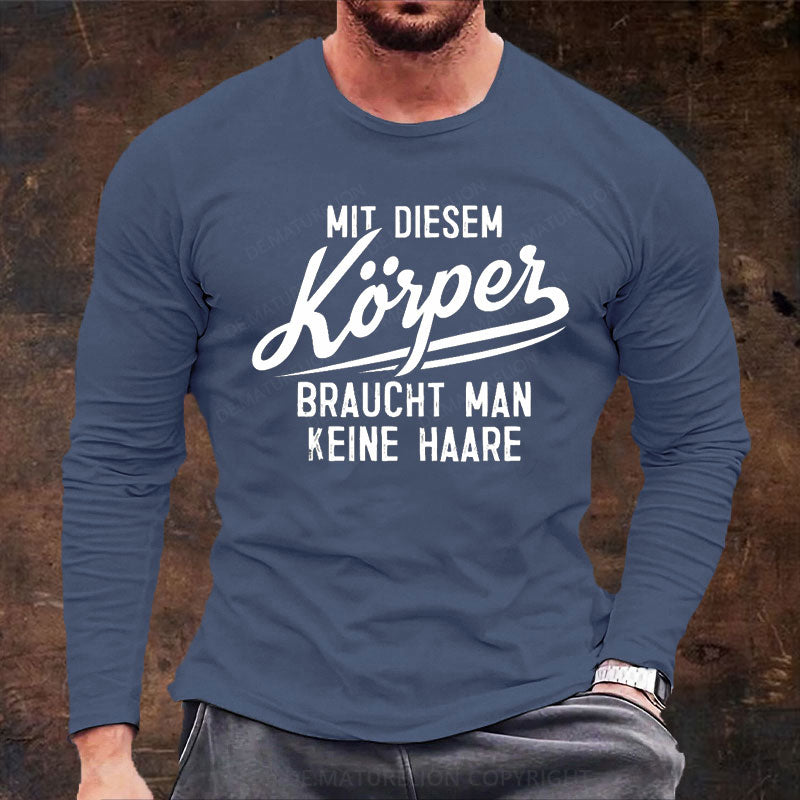 Mit diesem Körper braucht man keine Haare Langarm Shirt