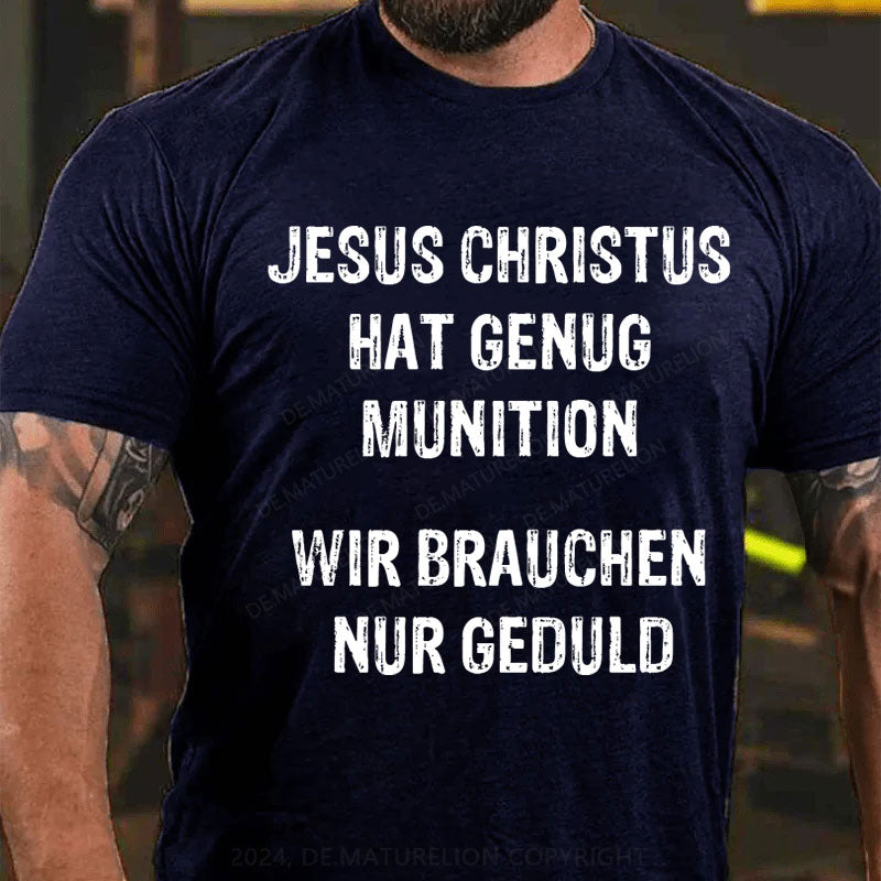 Jesus Christus hat genug Munition, wir brauchen nur Geduld T-Shirt