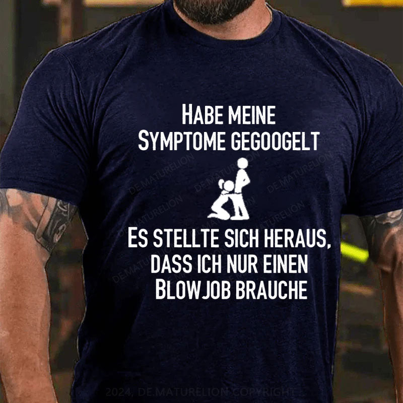 Habe meine Symptome gegoogelt. Es stellte sich heraus, dass ich nur einen Blowjob brauche T-Shirt