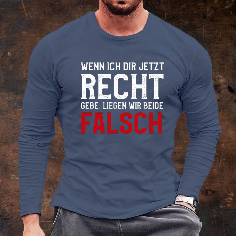 Wenn Ich Dir Jetzt Recht Gebe Liegen Wir Beide Falsch Langarm Shirt