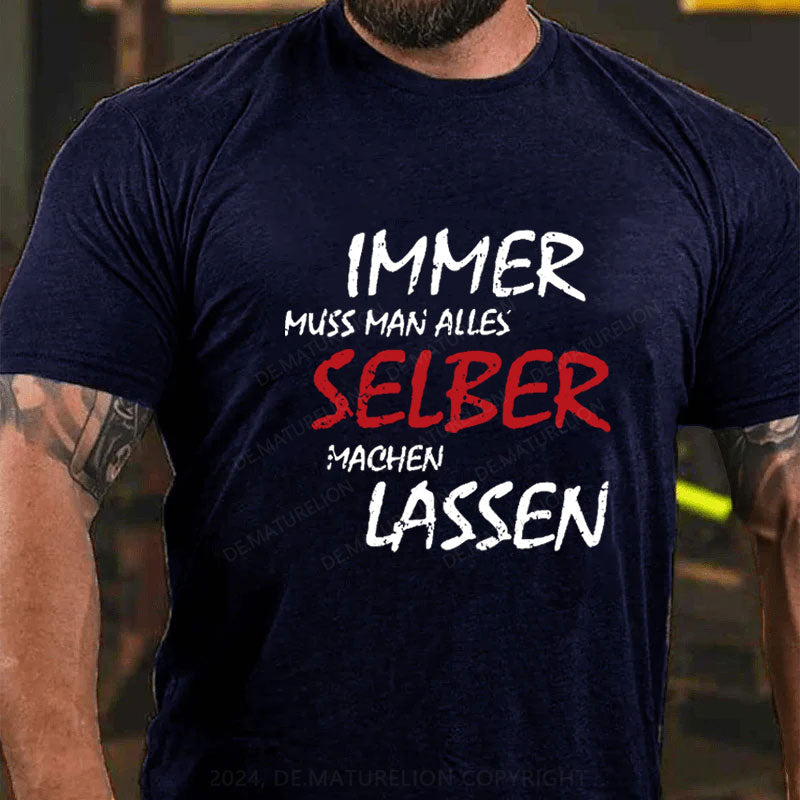 Immer Muss Man Alles Selber Machen Lassen T-Shirt