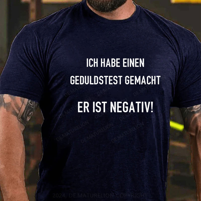 Ich habe einen Geduldstest gemacht. Er ist negativ T-Shirt