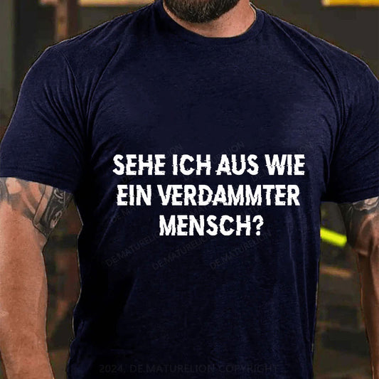 Sehe ich aus wie ein verdammter Mensch T-Shirt