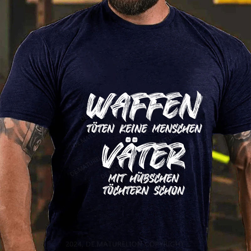 Waffen töten keine Menschen, Väter mit hübschen Töchtern schon T-Shirt