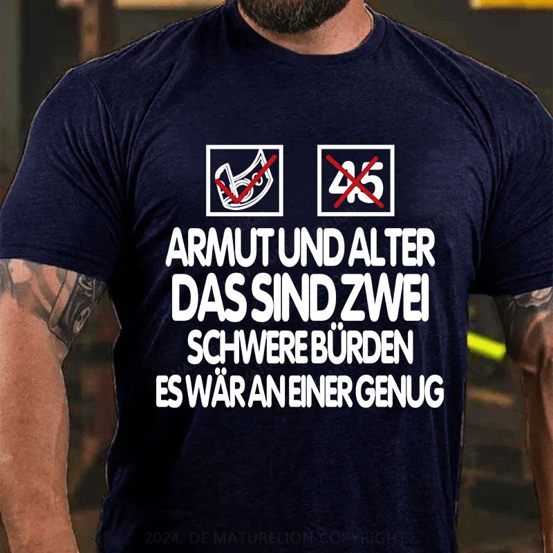 Armut und Alter, das sind zwei schwere Bürden, es wär an einer genug T-Shirt