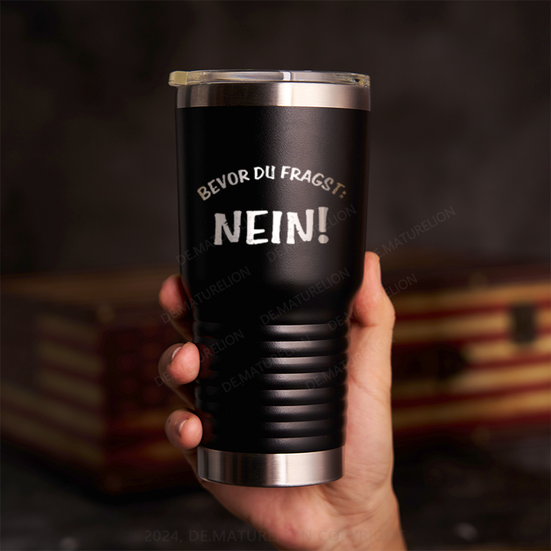 20oz Tumbler Bevor Du Fragst, Nein! Thermosflasche Tumbler