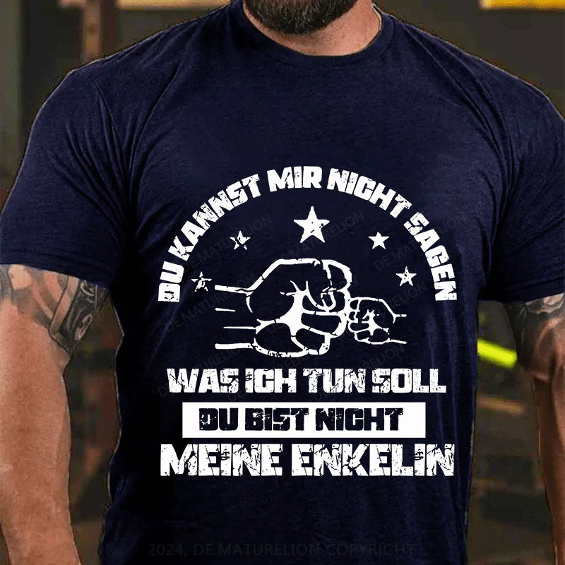 Du kannst mir nicht sagen, was ich tun soll. Du bist nicht meine Enkelin T-Shirt