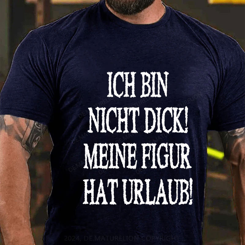Ich Bin Nicht Dick! Meine Figur Hat Urlaub! T-Shirt