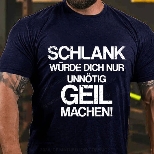 Schlank Würde Ich Dich Nur Unnötig Geil Machen T-Shirt