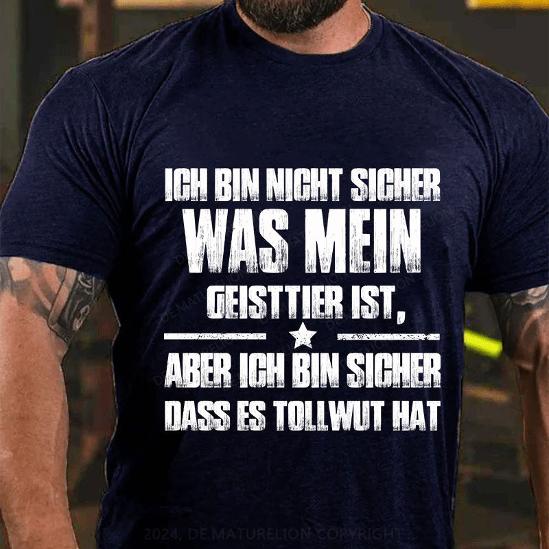 Ich bin mir nicht sicher, was mein Totemtier ist aber ich bin sicher, dass es Tollwut hat T-Shirt