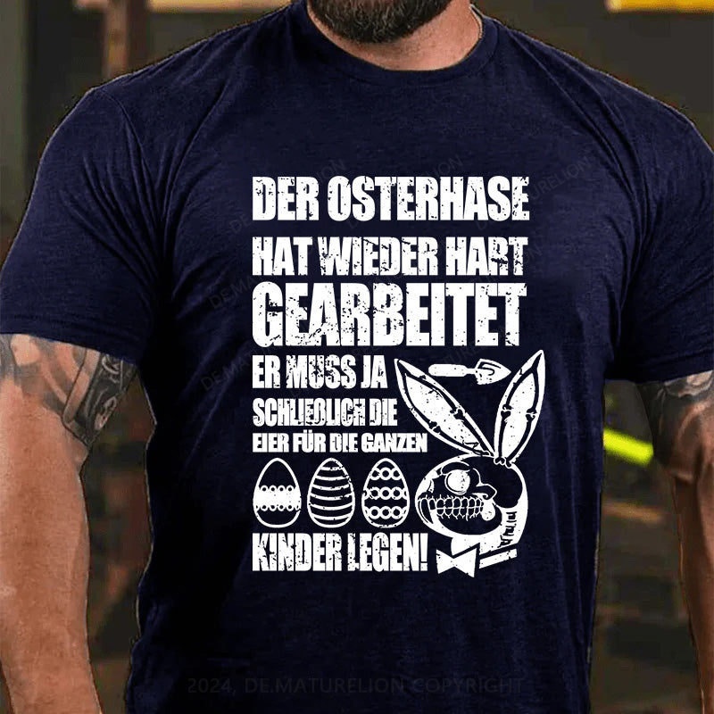 Der Osterhase hat wieder hart gearbeitet – er muss ja schließlich die Eier für die ganzen Kinder legen! T-Shirt