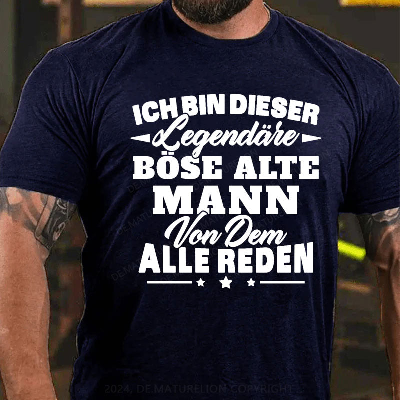 Ich Bin Dieser Legendäre Böse Alte Mann Von Dem Alle Reden T-Shirt