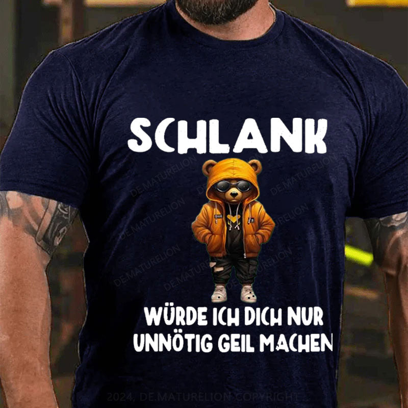 Schlank Würde Ich Dich Nur Unnötig Geil Machen T-Shirt