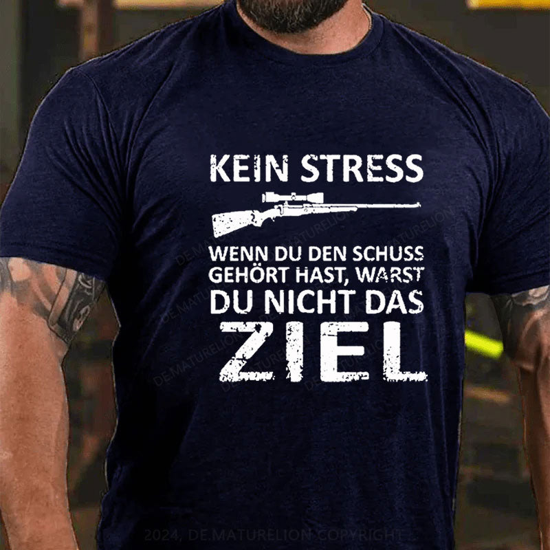 Kein Stress Wenn Du Den Schuss Gehört Hast Warst Du Nicht Das Ziel T-Shirt