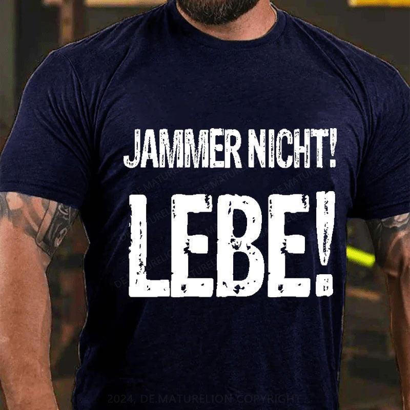 Jammer Nicht! Lebe! T-Shirt