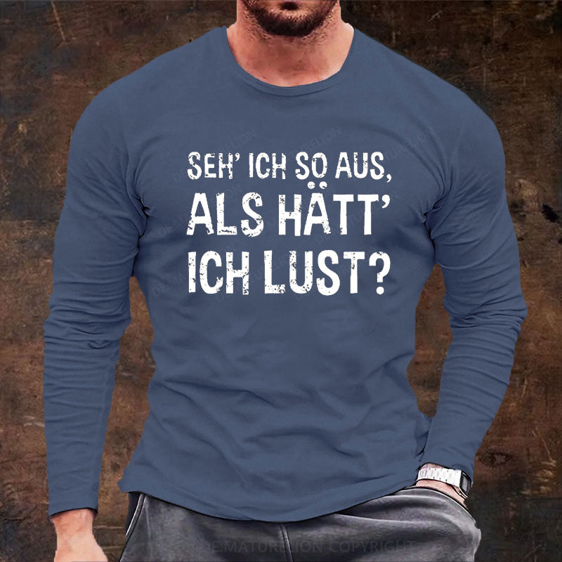 Seh' ich so aus, als hätt' ich Lust Langarm Shirt