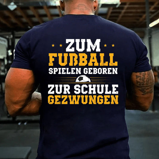 Zum Fußball Spielen Geboren Zur Schule Gezwungen T-Shirt