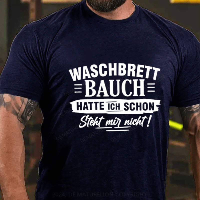 Waschbrett Bauch Hatte Ich Schon Steht Mir Nicht T-Shirt