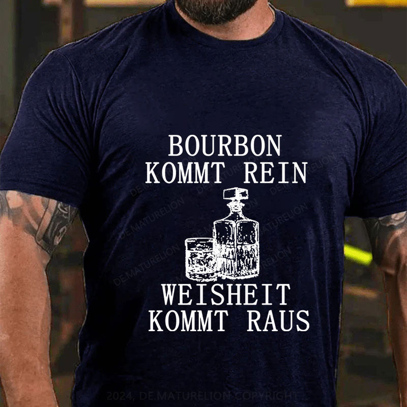 Bourbon kommt rein Weisheit kommt raus T-Shirt