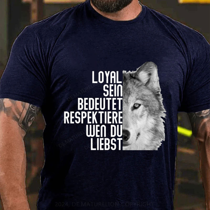 Loyal Sein Bedeutet Respektiere Wen Du Liebst T-Shirt